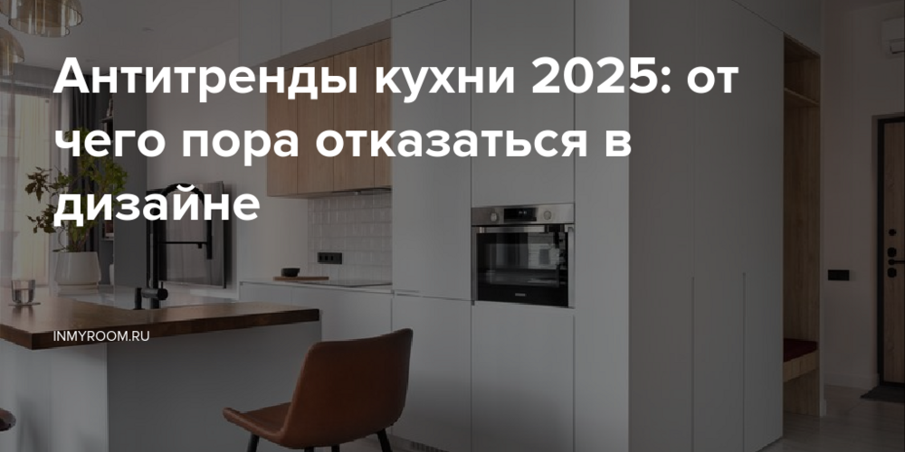 Антитренды кухни 2025: от чего пора отказаться в дизайне