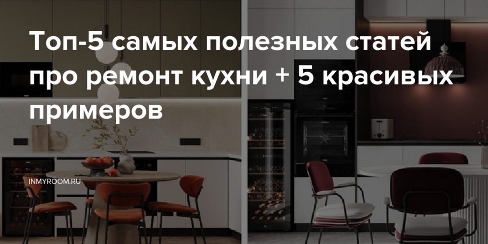 Топ-5 самых полезных статей про ремонт кухни + 5 красивых примеров