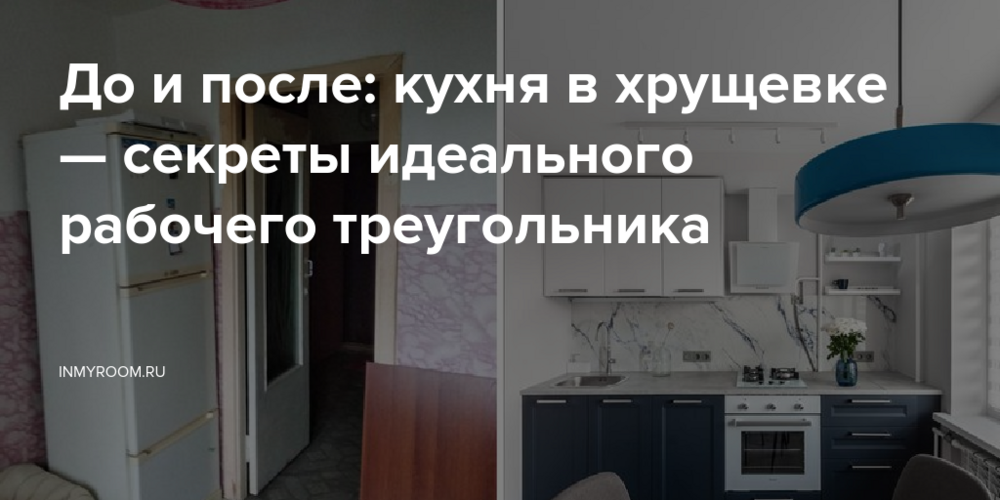 До и после: кухня в хрущевке — секреты идеального рабочего треугольника