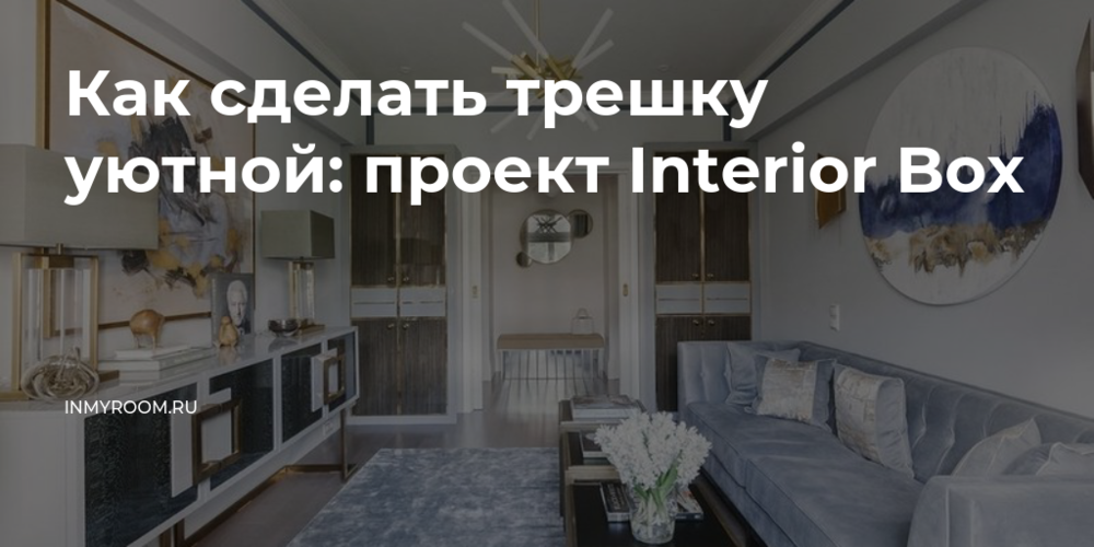 Как сделать трешку уютной: проект Interior Box — INMYROOM