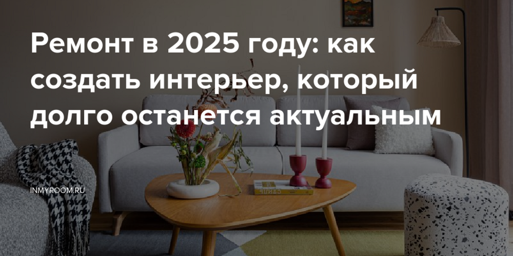 Ремонт в 2025 году: как создать интерьер, который долго останется актуальным