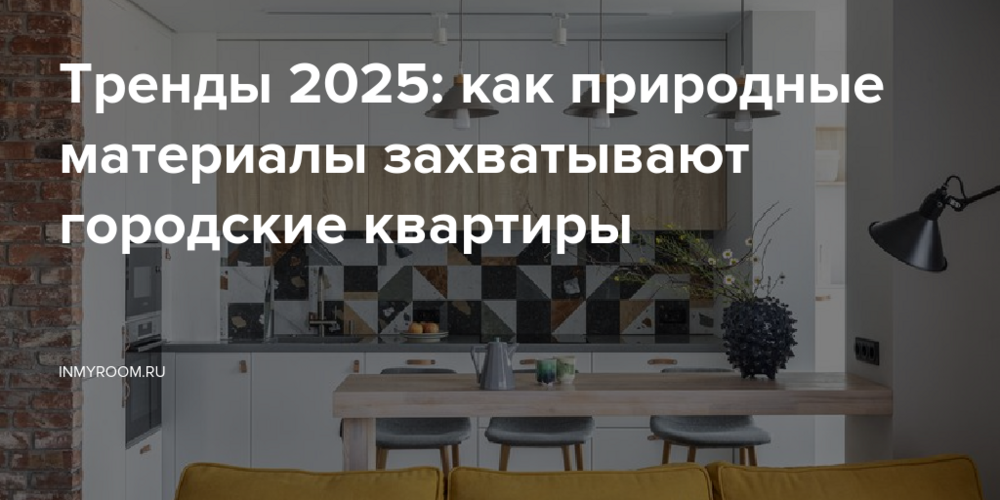 Тренды 2025: как природные материалы захватывают городские квартиры