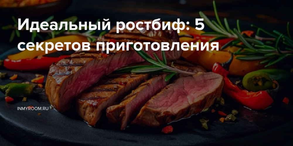 Идеальный ростбиф: 5 секретов приготовления